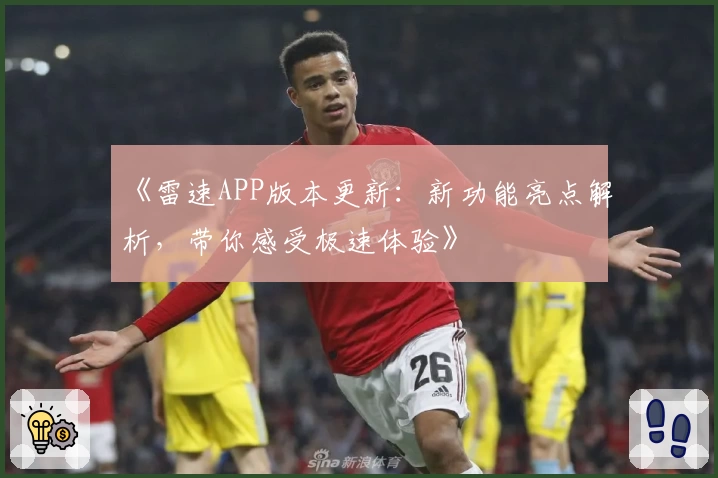《雷速APP版本更新：新功能亮点解析，带你感受极速体验》