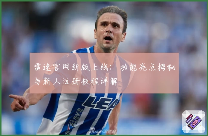 雷速官网新版上线：功能亮点揭秘与新人注册教程详解
