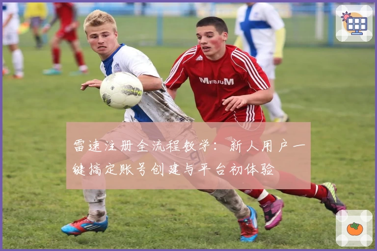 雷速注册全流程教学：新人用户一键搞定账号创建与平台初体验