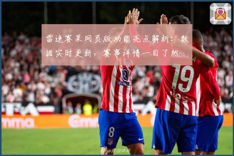 雷速赛果网页版功能亮点解析：数据实时更新，赛事详情一目了然