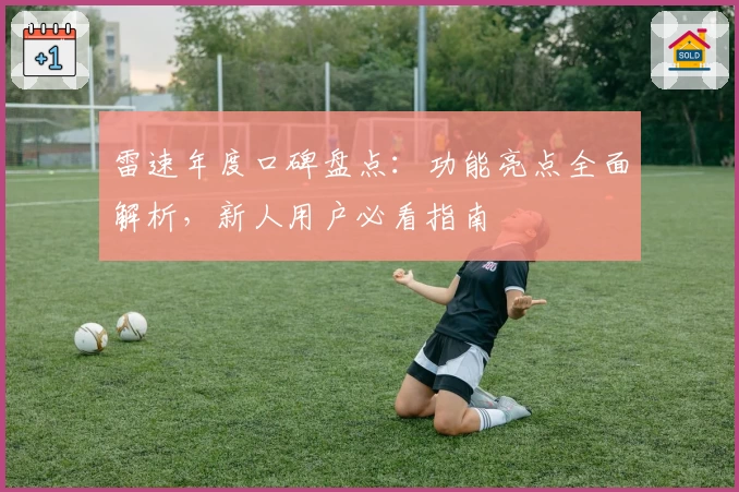 雷速年度口碑盘点：功能亮点全面解析，新人用户必看指南