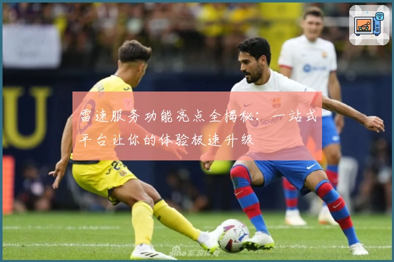 雷速服务功能亮点全揭秘:一站式平台让你的体验极速升级