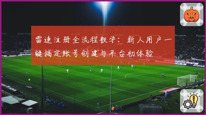 雷速注册全流程教学：新人用户一键搞定账号创建与平台初体验