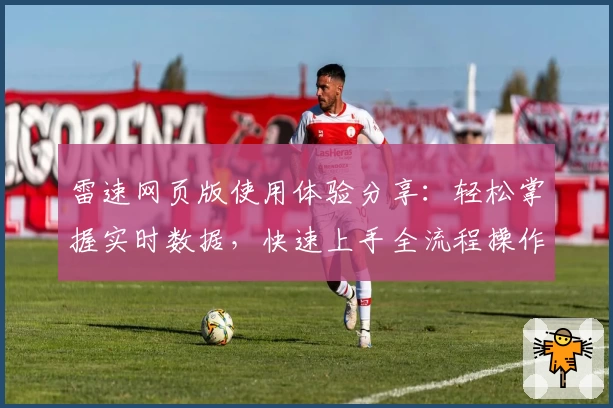 雷速网页版使用体验分享：轻松掌握实时数据，快速上手全流程操作指南