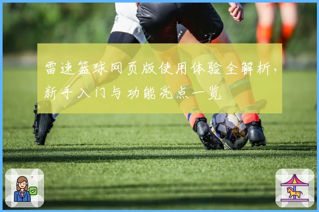 雷速篮球网页版使用体验全解析，新手入门与功能亮点一览