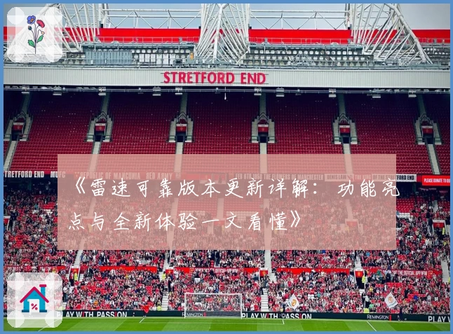 《雷速可靠版本更新详解：功能亮点与全新体验一文看懂》